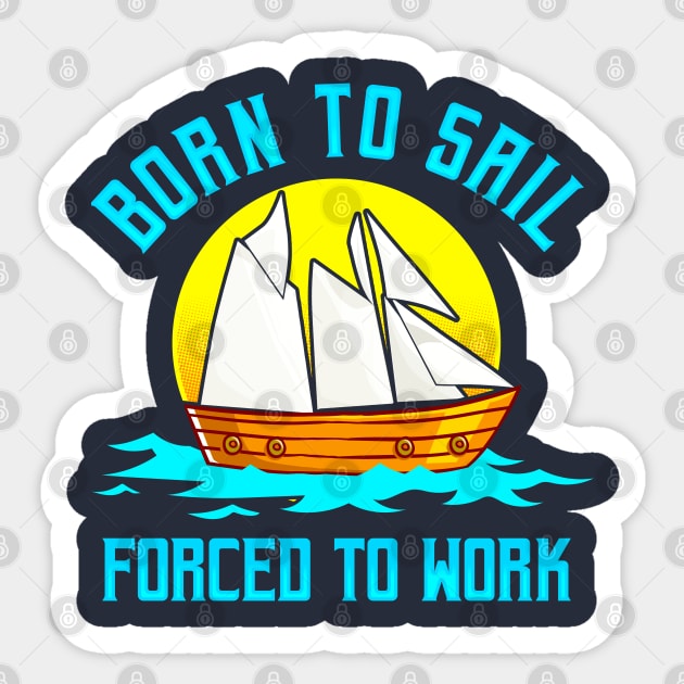 Born To Sail Forced To Work Sticker by E